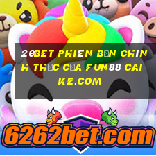 20bet Phiên bản chính thức của Fun88 Caike.com