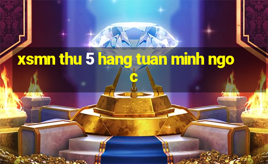 xsmn thu 5 hang tuan minh ngoc