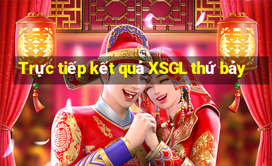 Trực tiếp kết quả XSGL thứ bảy