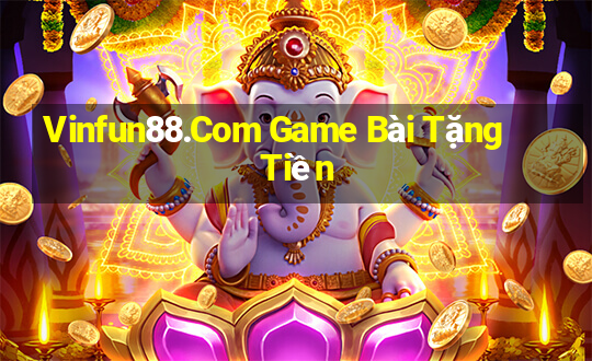 Vinfun88.Com Game Bài Tặng Tiền