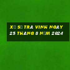 xổ số trà vinh ngày 25 tháng 8 năm 2024