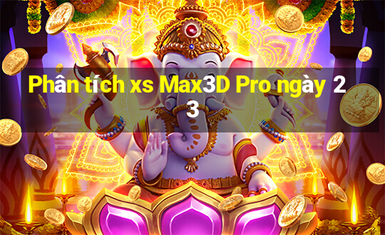 Phân tích xs Max3D Pro ngày 23