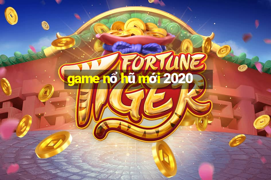 game nổ hũ mới 2020