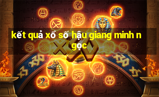 kết quả xổ số hậu giang minh ngọc