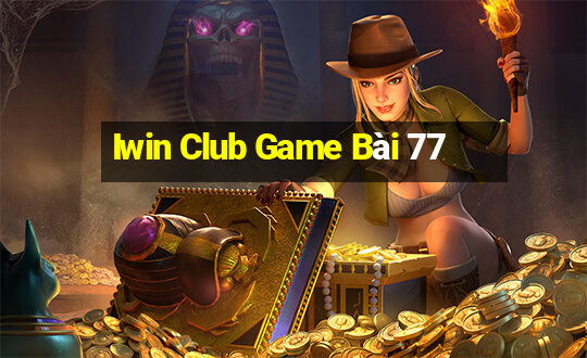 Iwin Club Game Bài 77