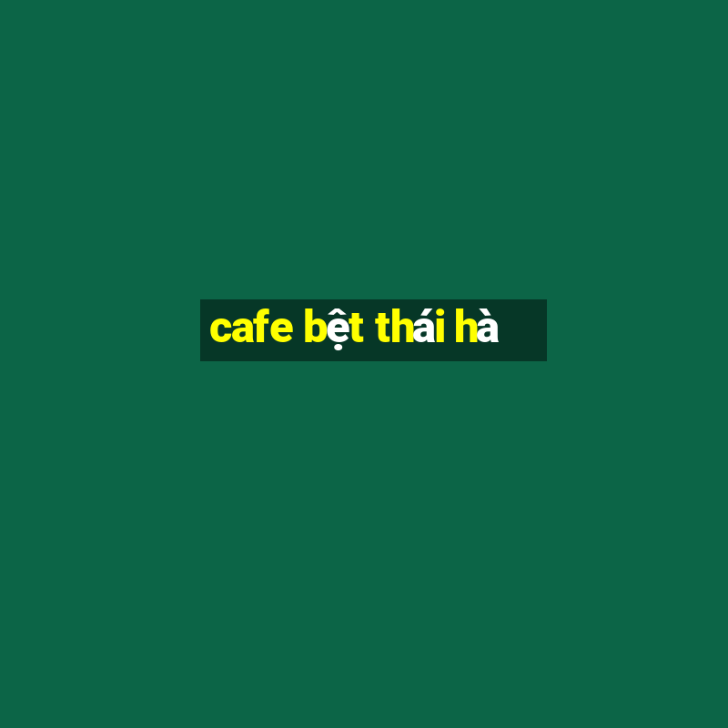 cafe bệt thái hà