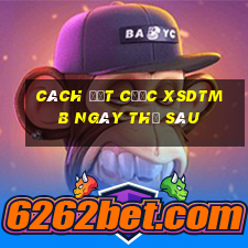 Cách đặt cược XSDTMB ngày thứ sáu