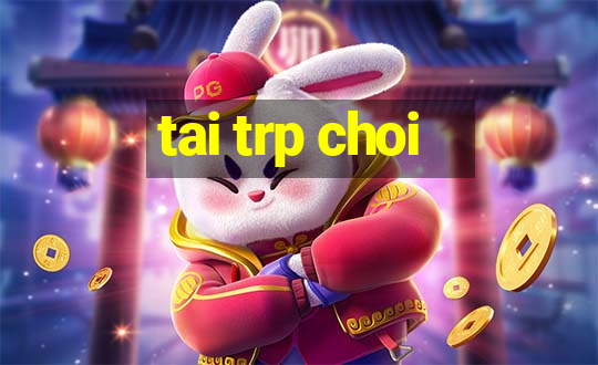 tai trp choi