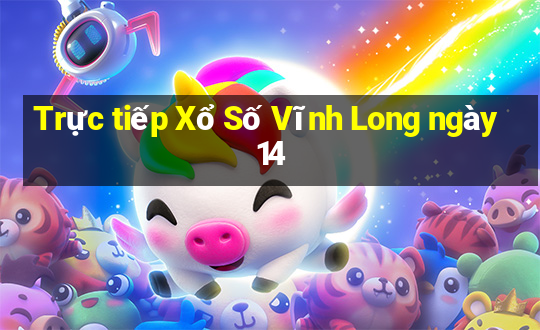 Trực tiếp Xổ Số Vĩnh Long ngày 14