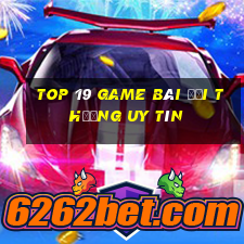 top 19 game bài đổi thưởng uy tín