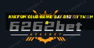 Rikfun Club Game Bài B52 Đổi Thưởng