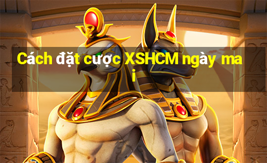 Cách đặt cược XSHCM ngày mai