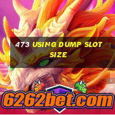 473 using dump slot size