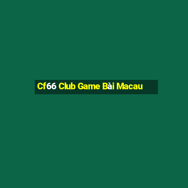 Cf66 Club Game Bài Macau