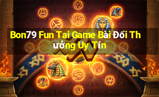 Bon79 Fun Tai Game Bài Đổi Thưởng Uy Tín