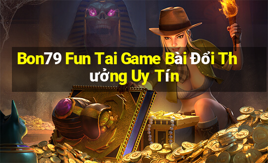 Bon79 Fun Tai Game Bài Đổi Thưởng Uy Tín