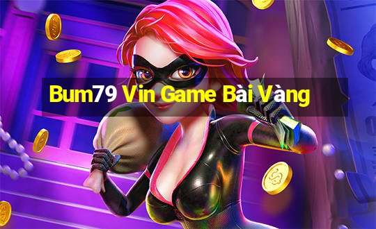 Bum79 Vin Game Bài Vàng