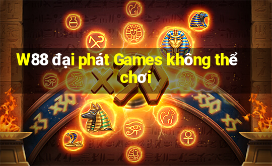 W88 đại phát Games không thể chơi