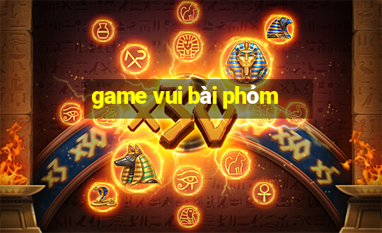 game vui bài phỏm