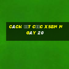 Cách đặt cược XSBN ngày 20