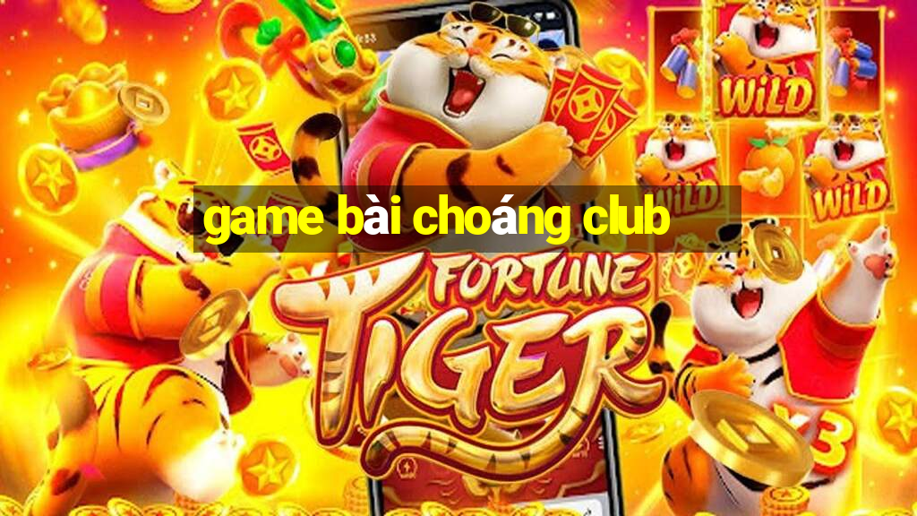 game bài choáng club