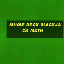 single deck blackjack math