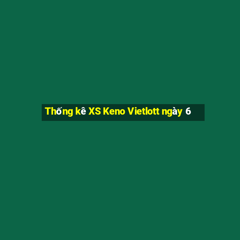 Thống kê XS Keno Vietlott ngày 6