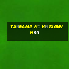 taỉgame nổ hũ bigwin99