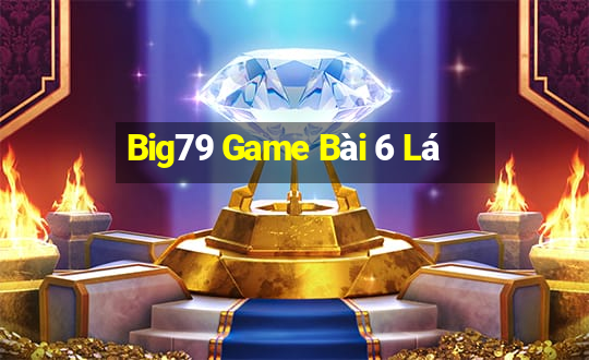 Big79 Game Bài 6 Lá