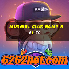 Mudgirl Club Game Bài 79