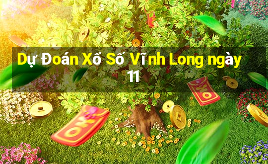 Dự Đoán Xổ Số Vĩnh Long ngày 11