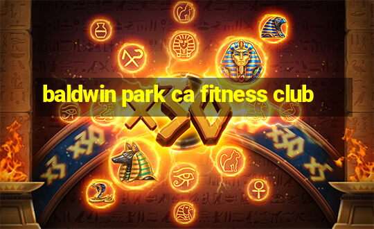 baldwin park ca fitness club