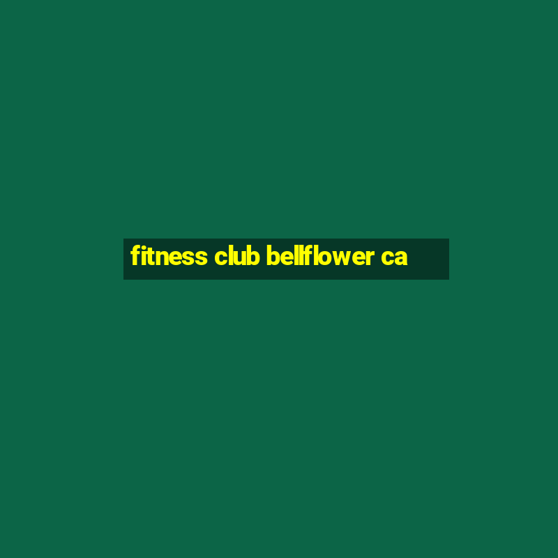 fitness club bellflower ca