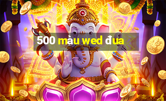 500 màu wed đua