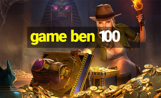 game ben 100