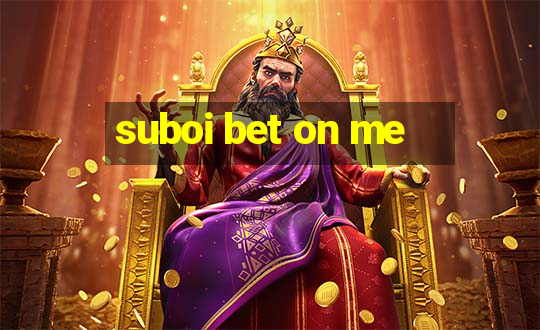 suboi bet on me