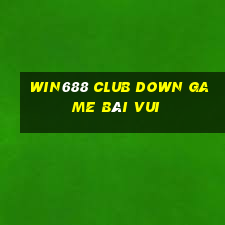 Win688 Club Down Game Bài Vui