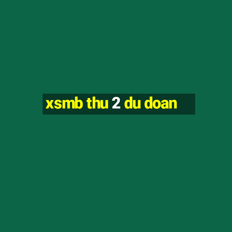 xsmb thu 2 du doan