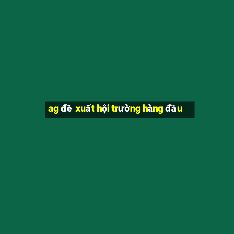 ag đề xuất hội trường hàng đầu