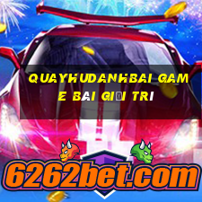 Quayhudanhbai Game Bài Giải Trí