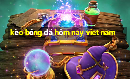 kèo bóng đá hôm nay viet nam