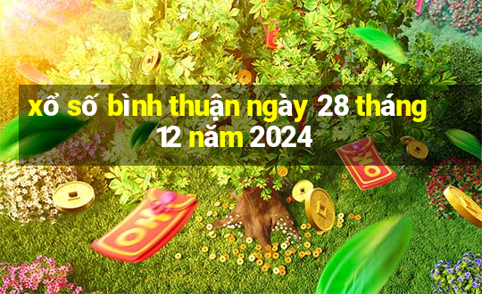 xổ số bình thuận ngày 28 tháng 12 năm 2024