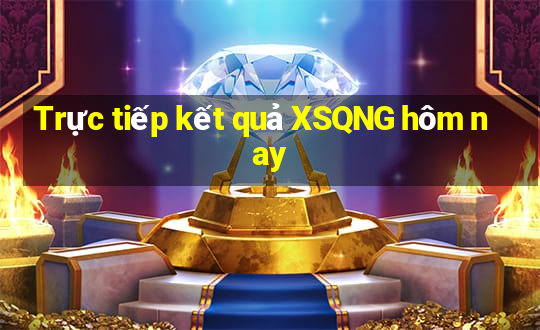 Trực tiếp kết quả XSQNG hôm nay