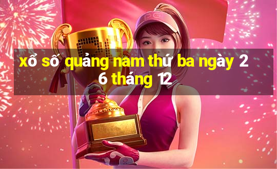 xổ số quảng nam thứ ba ngày 26 tháng 12