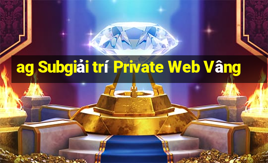 ag Subgiải trí Private Web Vâng