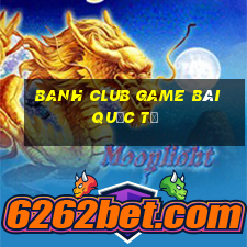 Banh Club Game Bài Quốc Tế