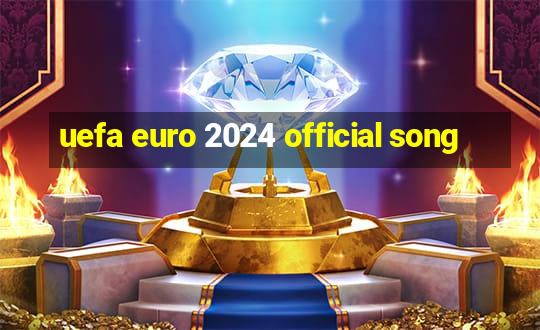 uefa euro 2024 official song