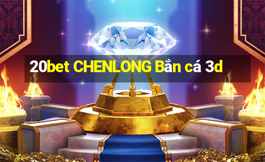 20bet CHENLONG Bắn cá 3d