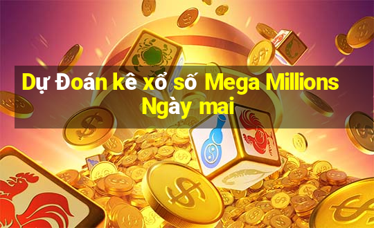 Dự Đoán kê xổ số Mega Millions Ngày mai