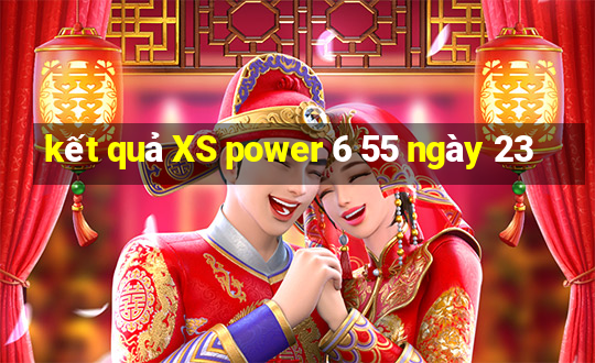 kết quả XS power 6 55 ngày 23